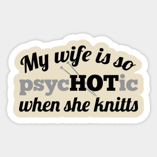 My wife is so psycHOTic when she knitts (grey) Sticker